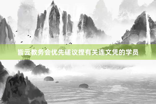 皆云教务会优先磋议捏有关连文凭的学员